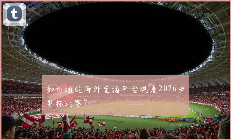 如何通过海外直播平台观看2026世界杯比赛？